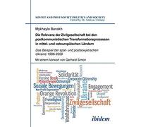 Die Relevanz Der Zivilgesellschaft Bei Den Postkommunistischen Transformationsprozessen In Mittel- Und Osteuropäischen Ländern. Das Beispiel Der Spät- Und Postsowjetischen Ukraine 1986-2009