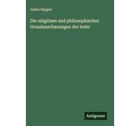 Die religiösen und philosophischen Grundanschauungen der Inder