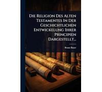Die Religion Des Alten Testamentes In Der Geschichtlichen Entwickelung Ihrer Principien Dargestellt...