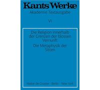 Immanuel Kant: Werke Band 6: Die Religion innerhalb der Grenzen der blossen Vernunft. Die Metaphysik der Sitten