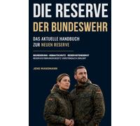 Die Reserve der Bundeswehr: Das aktuelle Handbuch - Neue Reserve, Heimatschutz, Reservistendienst und Reservestärkungsgesetz