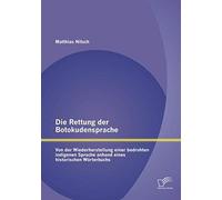 Die Rettung Der Botokudensprache: Von Der Wiederherstellung Einer Bedrohten Indigenen Sprache Anhand Eines Historischen Wörterbuchs