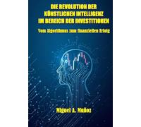 DIE REVOLUTION DER KÜNSTLICHEN INTELLIGENZ IM BEREICH DER INVESTITIONEN: Vom Algorithmus zum finanziellen Erfolg