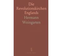 Die Revolutionskirchen Englands: Ein Beitrag zur Inneren Geschichte der Englischen Kirche und der Reformation