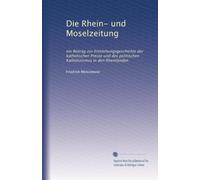 Die Rhein- und Moselzeitung : Ein Beitrag zur Entstehungsgeschichte der kathol. Presse und des politischen Katholizismus in den Rheinlanden.