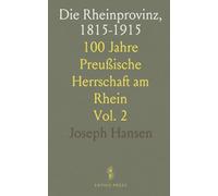 Die Rheinprovinz, 1815-1915: 100 Jahre Preußische Herrschaft am Rhein