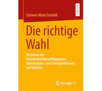 Die Richtige Wahl: Verfahren Der Unsicherheitsbewältigung Bei Informations- Und Urteilsproblemen Auf Märkten