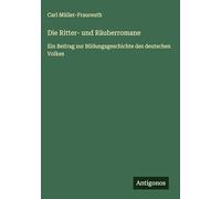 Die Ritter- und Räuberromane: Ein Beitrag zur Bildungsgeschichte des deutschen Volkes