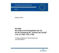 Die Rolle Des Äußeren Unrechtsgehaltes Der Tat Bei Der Auslegung Der "Schwere Der Schuld" I.S.D. § 17 Abs. 2 Alt. 2 Jgg