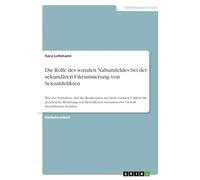 Die Rolle des sozialen Nahumfeldes bei der sekundären Viktimisierung von Sexualdelikten: Wie das Verhalten und die Reaktionen aus dem sozialen Umfeld ... sexualisierter Gewalt beeinflussen können