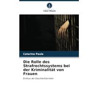 Die Rolle des Strafrechtssystems bei der Kriminalität von Frauen: Einfluss der Geschlechterrollen