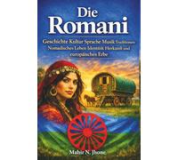 Die Romani: Geschichte Kultur Sprache Musik Traditionen Nomadisches Leben Identität Herkunft und europäisches Erbe