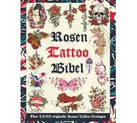 Die Rosen Tattoo Bibel: Über 1.500 originelle Rosen-Tattoo-Vorlagen für Tätowierer, Studios und Tattoo-Liebhaber - Inspiration, Flash-Vorlagen und Design-Ideen für alle Stilrichtungen