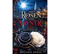Die Rosen von Mystic: Ein Vampir-Roman über Liebe, Tod und Ewigkeit