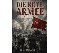 Die Rote Armee: Macht, Ideologie und Kriegführung im 20. Jahrhundert