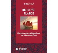 Die rote Flagge: Zheng Yisao, die mächtigste Piratin der chinesischen Meere - Herrscherin über 1800 Schiffe und 100´000 Piraten