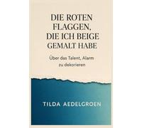 Die roten Flaggen, die ich beige gemalt habe - Über das Talent, Alarm zu dekorieren