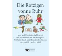 Die Rotzigen vonne Ruhr: Max und Moritz im Kohlenpott und der revierdeutsche Struwwelpeter. Wilhelm Busch und Heinrich Hoffmann neu erzählt von Jott Wolf
