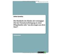 Die Rückkehr Des Kindes Als Vorrangiges Ziel Der Fremdunterbringung In Einer Pflegefamilie Oder "Aus Den Augen Aus Dem Sinn"?
