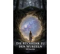 Die Rückkehr zu den Wurzeln: Schamanische Praxis für ein Leben in Balance und Kraft