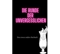 Die Runde der unvergesslichen - das etwas andere Barbuch: eine Art Freundebuch für alle die in der Gastronomie oder in Bars arbeiten. Für das ... Eigenkreationen und die besten Geschichten.