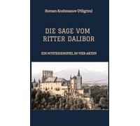 DIE SAGE VOM RITTER DALIBOR: EIN MYSTERIENSPIEL IN VIER AKTEN