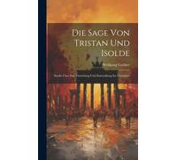 Die Sage Von Tristan Und Isolde: Studie Über Ihre Entstehung Und Entwicklung Im Mittelalter