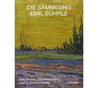 Die Sammlung Emil Bührle: Geschichte, Gesamtkatalog und 70 Meisterwerke