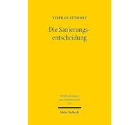 Die Sanierungsentscheidung: Rechtsokonomische Grundlagen Der Kollektiven Entscheidungsfindung Und Wertverteilung Im Recht Der Unternehmenssanierung