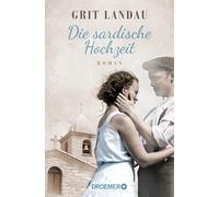 Die sardische Hochzeit: Roman. Eine dramatische sowie romantische Familiengeschichte über die Allmacht der Liebe und den Mut, das Richtige zu tun