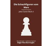 Die Schachfiguren vom Mars: Band 5 der John Carter Reihe. Science Fantasy Abenteuer mit Strategie und Gefahr, modern neu übersetzt nach Edgar Rice Burroughs