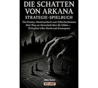 Die Schatten von Arkana: Strategie-Spielbuch: Das Fantasy-Abenteuerbuch zum Selberbestimmen: Dein Weg zur Herrschaft über die Gilden - 25 Kapitel voller Macht und Konsequenz.