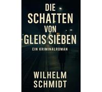 Die Schatten von Gleis Sieben: Ein Kriminalroman nach einer wahren Begebenheit