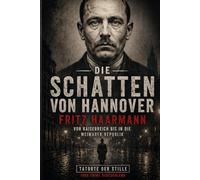 Die Schatten von Hannover: Fritz Haarmann - Von Kaiserreich bis in die Weimarer Republik