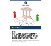 DIE SCHATTENWIRTSCHAFT, IHRE DIMENSIONEN UND ERSCHEINUNGSFORMEN: Analyse des Umfangs und der Erscheinungsformen der illegalen Wirtschaftstätigkeit