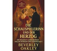 Die Schauspielerin und der Herzog: Ein Regency-Liebesroman voller Intrigen und Leidenschaft
