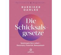 Die Schicksalsgesetze Spielregeln fürs Leben - Resonanz Polarität Bewusstsein - Vollständig überarbeitete Neuausgabe - Aus der Reihe »Spirituelle Wegweiser« - Ruediger Dahlke - Arkana - ebook (ePub) -