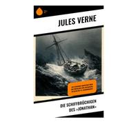Die Schiffbrüchigen des »Jonathan«: Ein packendes Abenteuer über das Überleben von Seefahrern im Ozean des 19. Jahrhunderts