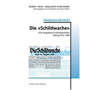 Die «Schildwache» Eine integralistisch-rechtskatholische Zeitung 1912-1945 - Franziska Metzger - Academic Press Fribourg - broché - Essai