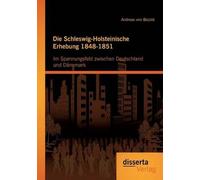 Die Schleswig-Holsteinische Erhebung 1848-1851: Im Spannungsfeld Zwischen Deutschland Und Dänemark