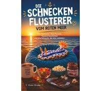 Die Schnecken-Flüsterer vom Roten Meer: Eine Tauchsafari. Neun Freunde. Tausend Geschichten und eine Schnecke, die alles verändert.