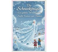 Die Schneekönigin - Ein zeitloses Winterwunder: Perfekte Gutenachtgeschichte für Kinder: Die Schneekönigin - Sanfte Fantasie zum Träumen
