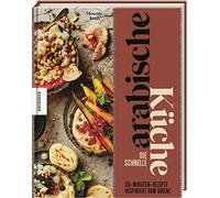 Die schnelle arabische Küche: 30-Minuten-Rezepte inspiriert vom Orient