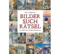 Die schönsten Bildersuchrätsel im Stil des Impressionismus: Finde den Fehler - 55 bezaubernde Motive in Original & Fälschung