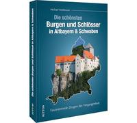 Die schönsten Burgen und Schlösser in Altbayern & Schwaben: Faszinierende Zeugen der Vergangenheit