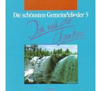 Die schönsten Gemeindelieder 5. Ich will Dir danken