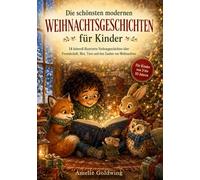 Die schönsten modernen Weihnachtsgeschichten für Kinder: 14 liebevoll illustrierte Vorlesegeschichten über Freundschaft, Mut, Tiere und den Zauber von Weihnachten