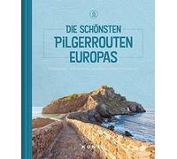 Die schönsten Pilgerrouten Europas: Traditionsreiche Pilgerwege, entschleunigende Landschaften