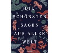 Die schönsten Sagen aus aller Welt: Die wichtigsten Mythologien mit zahlreichen historischen Illustrationen