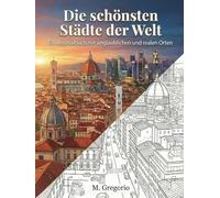 Die Schönsten Städte der Welt - Ein Ausmalbuch mit Unglaublichen und Realen Orten: Erkunde die Welt beim Ausmalen: eine entspannende Reise durch die ... aus aller Welt, um deine Kreativität.